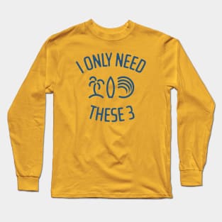 I Only Need These Three 3 Long Sleeve T-Shirt